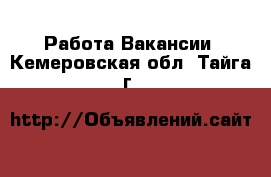 Работа Вакансии. Кемеровская обл.,Тайга г.